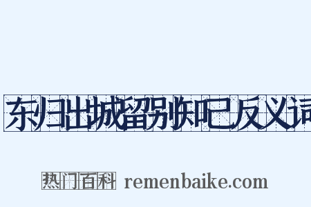 东归出城留别知己反义词是什么意思的图片